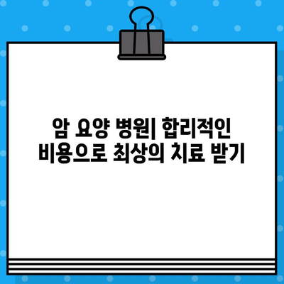 암 요양 병원 비용| 알아야 할 정보와 비용 절감 팁 | 암 요양, 병원 선택, 비용 정보, 보험 활용