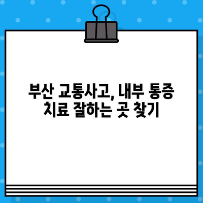 부산 교통사고 내부 통증, 어디서 치료해야 할까요? | 부산 교통사고 병원, 내부 통증 치료, 추천