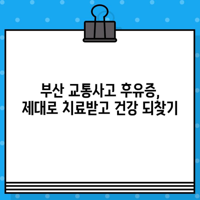 부산 교통사고 내부 통증, 어디서 치료해야 할까요? | 부산 교통사고 병원, 내부 통증 치료, 추천