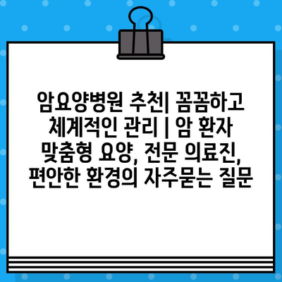 암요양병원 추천| 꼼꼼하고 체계적인 관리 | 암 환자 맞춤형 요양, 전문 의료진, 편안한 환경