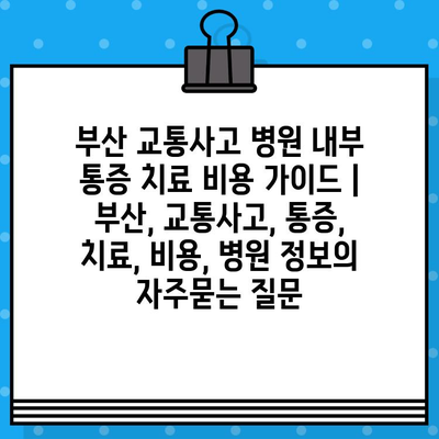 부산 교통사고 병원 내부 통증 치료 비용 가이드 | 부산, 교통사고, 통증, 치료, 비용, 병원 정보