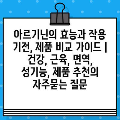 아르기닌의 효능과 작용 기전, 제품 비교 가이드 | 건강, 근육, 면역, 성기능, 제품 추천