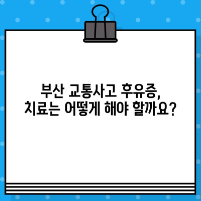 부산 교통사고 후 내부 통증, 어떤 병원에서 치료받아야 할까요? | 부산 교통사고, 내부 통증, 병원 추천, 치료