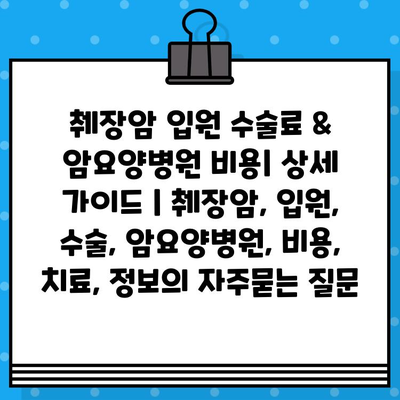 췌장암 입원 수술료 & 암요양병원 비용| 상세 가이드 | 췌장암, 입원, 수술, 암요양병원, 비용, 치료, 정보