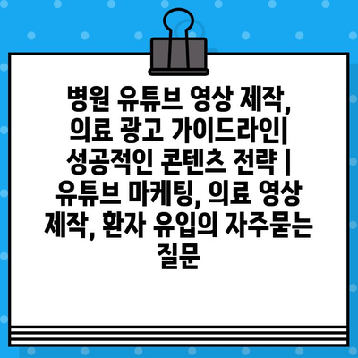 병원 유튜브 영상 제작, 의료 광고 가이드라인| 성공적인 콘텐츠 전략 | 유튜브 마케팅, 의료 영상 제작, 환자 유입