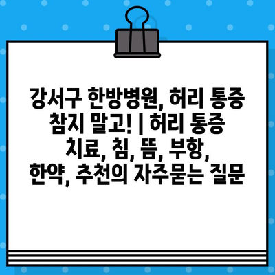 강서구 한방병원, 허리 통증 참지 말고! | 허리 통증 치료, 침, 뜸, 부항, 한약, 추천