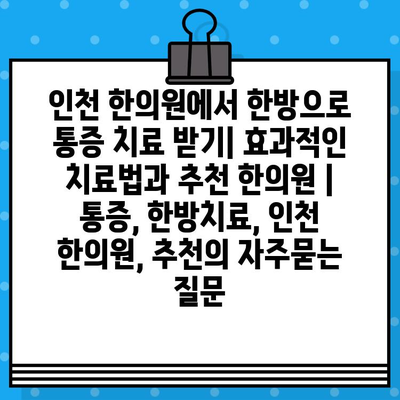 인천 한의원에서 한방으로 통증 치료 받기| 효과적인 치료법과 추천 한의원 | 통증, 한방치료, 인천 한의원, 추천