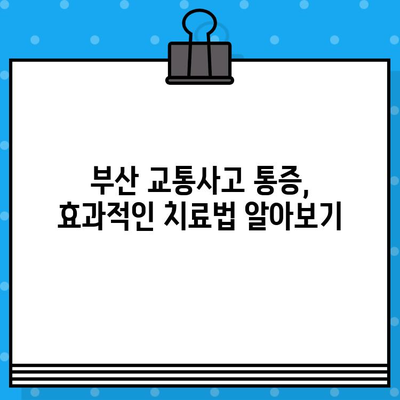 부산 교통사고 통증, 어떻게 치료해야 할까요? | 부산 교통사고 병원, 통증 치료 방법, 추천