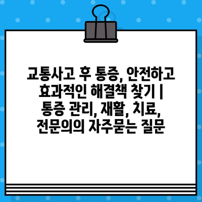 교통사고 후 통증, 안전하고 효과적인 해결책 찾기 | 통증 관리, 재활, 치료, 전문의