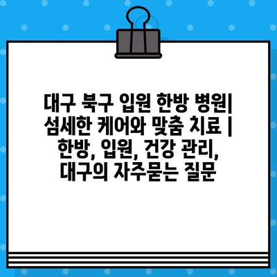 대구 북구 입원 한방 병원| 섬세한 케어와 맞춤 치료 | 한방, 입원, 건강 관리, 대구