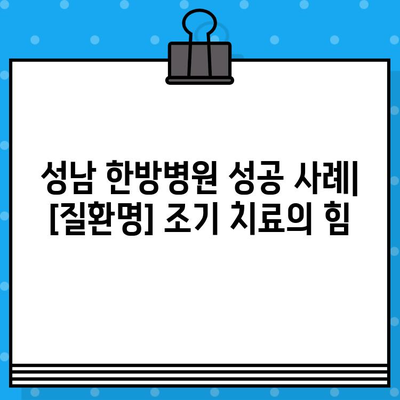 성남 한방병원, 조기 대처로 이룬 성공 사례|  [질환명] 치료 경험 공유 | 한방 치료, 조기 진료, 성공 사례, [질환명] 치료