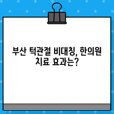 부산 턱관절 비대칭, 한의원 치료로 개선 가능할까요? | 턱관절 통증, 턱관절 균형, 한의학 치료 효과
