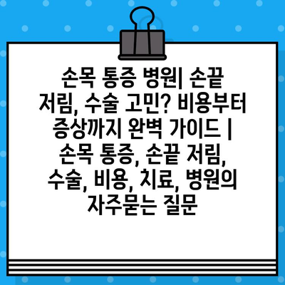 손목 통증 병원| 손끝 저림, 수술 고민? 비용부터 증상까지 완벽 가이드 | 손목 통증, 손끝 저림, 수술, 비용, 치료, 병원