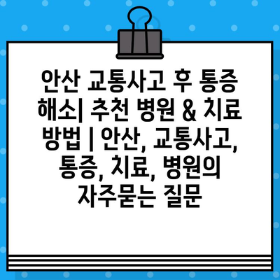 안산 교통사고 후 통증 해소| 추천 병원 & 치료 방법 | 안산, 교통사고, 통증, 치료, 병원