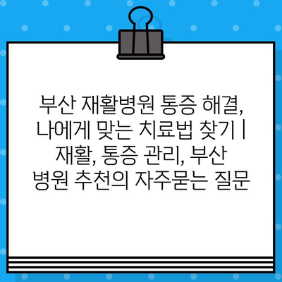 부산 재활병원 통증 해결, 나에게 맞는 치료법 찾기 | 재활, 통증 관리, 부산 병원 추천