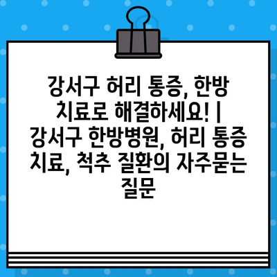 강서구 허리 통증, 한방 치료로 해결하세요! | 강서구 한방병원, 허리 통증 치료, 척추 질환