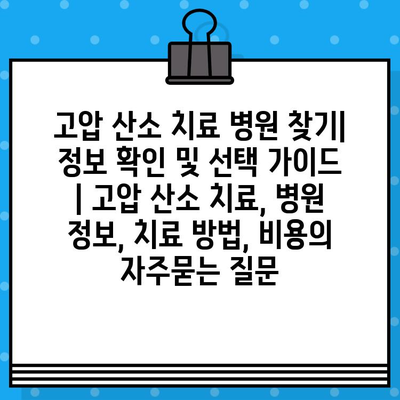 고압 산소 치료 병원 찾기| 정보 확인 및 선택 가이드 | 고압 산소 치료, 병원 정보, 치료 방법, 비용