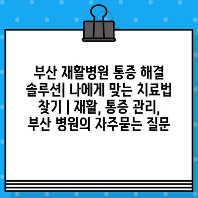 부산 재활병원 통증 해결 솔루션| 나에게 맞는 치료법 찾기 | 재활, 통증 관리, 부산 병원