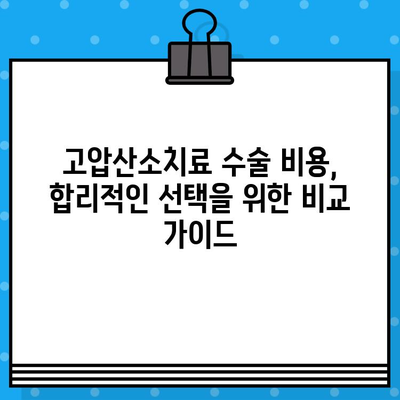 고압산소치료병원 수술료 비교 가이드| 알아보기 전 꼭 확인해야 할 5가지 | 고압산소치료, 수술 비용, 병원 선택, 비교 정보