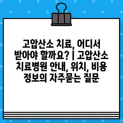고압산소 치료, 어디서 받아야 할까요? | 고압산소 치료병원 안내, 위치, 비용 정보