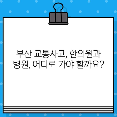 부산 교통사고, 한의원 vs 병원? 신중한 선택을 위한 가이드 | 부산 교통사고, 한방 치료, 양방 치료, 후유증 관리