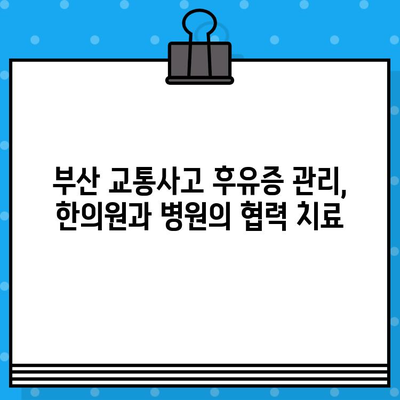 부산 교통사고, 한의원 vs 병원? 신중한 선택을 위한 가이드 | 부산 교통사고, 한방 치료, 양방 치료, 후유증 관리