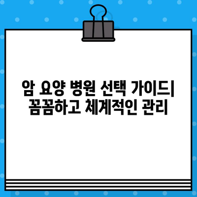암 요양 병원 선택 가이드| 꼼꼼하고 체계적인 관리 | 암 환자, 요양, 추천, 종합병원, 전문병원