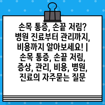손목 통증, 손끝 저림? 병원 진료부터 관리까지, 비용까지 알아보세요! | 손목 통증, 손끝 저림, 증상, 관리, 비용, 병원, 진료