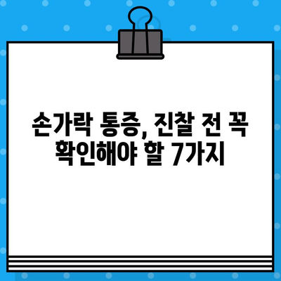 손가락 통증, 진찰 전 꼭 확인해야 할 7가지 | 손가락 통증 원인, 진료 전 체크리스트, 손가락 통증 해결