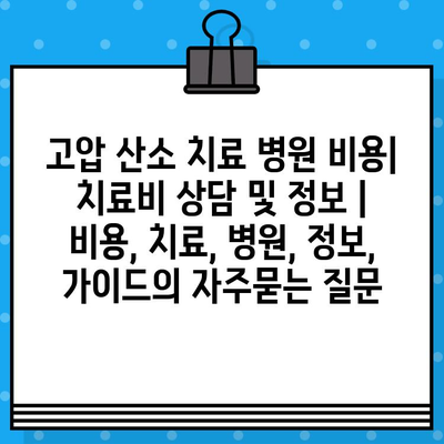 고압 산소 치료 병원 비용| 치료비 상담 및 정보 | 비용, 치료, 병원, 정보, 가이드