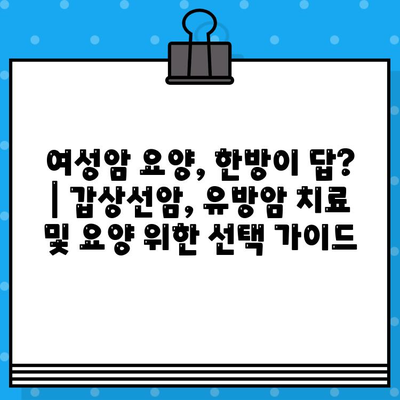 여성암 요양, 한방이 답? | 갑상선암, 유방암 치료 및 요양 위한 선택 가이드