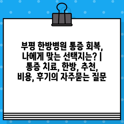 부평 한방병원 통증 회복, 나에게 맞는 선택지는? | 통증 치료, 한방, 추천, 비용, 후기