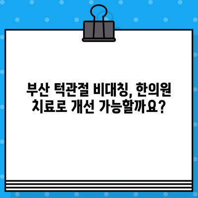 부산 턱관절 비대칭, 한의원 치료로 개선하세요! | 턱관절 통증, 얼굴 비대칭, 한방 치료