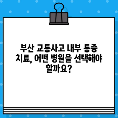 부산 교통사고 내부 통증, 어떻게 치료해야 할까요? | 부산 교통사고, 내부 통증 치료, 병원 추천, 치료 방법