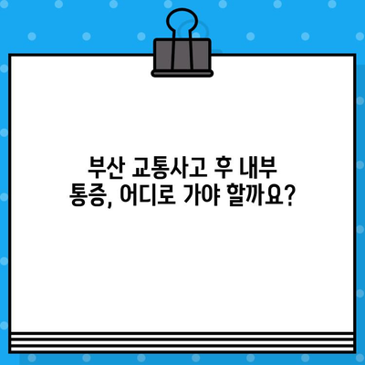 부산 교통사고 후 내부 통증, 어디서 치료해야 할까요? | 부산 교통사고 병원, 내부 통증 치료 솔루션, 추천 병원