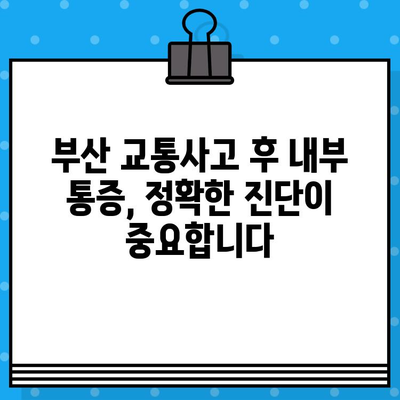 부산 교통사고 후 내부 통증, 어디서 치료해야 할까요? | 부산 교통사고 병원, 내부 통증 치료 솔루션, 추천 병원
