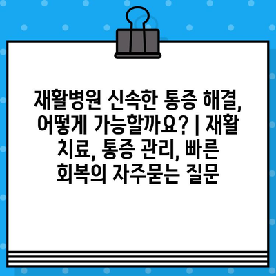 재활병원 신속한 통증 해결, 어떻게 가능할까요? | 재활 치료, 통증 관리, 빠른 회복