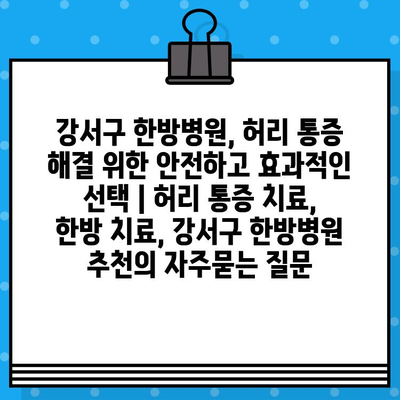 강서구 한방병원, 허리 통증 해결 위한 안전하고 효과적인 선택 | 허리 통증 치료, 한방 치료, 강서구 한방병원 추천