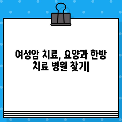 여성암 치료, 요양과 한방 치료 병원 찾기| 자궁경부암, 난소암 전문 정보 | 여성암, 암 요양, 한방 치료, 병원 정보, 자궁경부암, 난소암