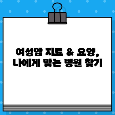 여성암 치료 & 요양, 나에게 맞는 병원 찾기| 종합병원 & 한방병원 정보 | 여성암, 치료, 요양, 종합병원, 한방병원, 정보