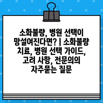소화불량, 병원 선택이 망설여진다면? | 소화불량 치료, 병원 선택 가이드, 고려 사항, 전문의
