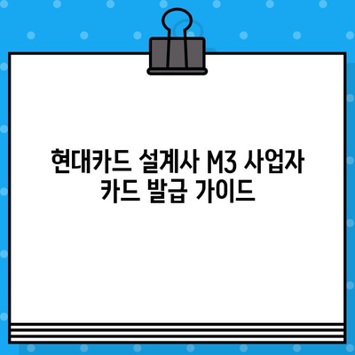 현대카드 설계사 M3 사업자 카드 발급 절차 상세 가이드 | 사업자 카드, 발급 조건, 필요 서류, 신청 방법