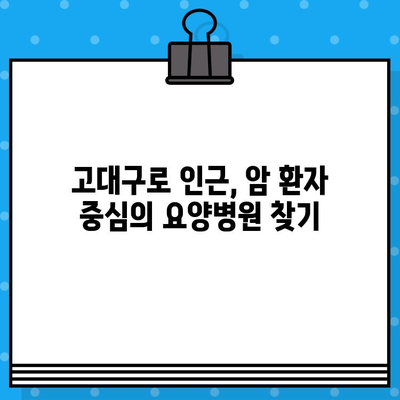 고대구로 근처 암 요양병원 찾기| 나에게 맞는 최적의 선택 | 암 요양, 병원 추천, 입원 치료, 환자 중심