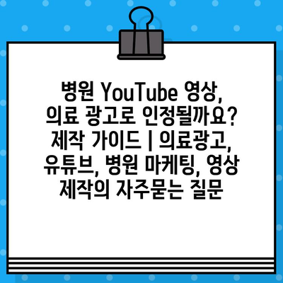 병원 YouTube 영상, 의료 광고로 인정될까요? 제작 가이드 | 의료광고, 유튜브, 병원 마케팅, 영상 제작