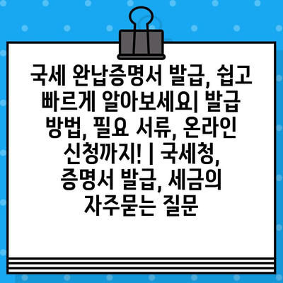 국세 완납증명서 발급, 쉽고 빠르게 알아보세요| 발급 방법, 필요 서류, 온라인 신청까지! | 국세청, 증명서 발급, 세금