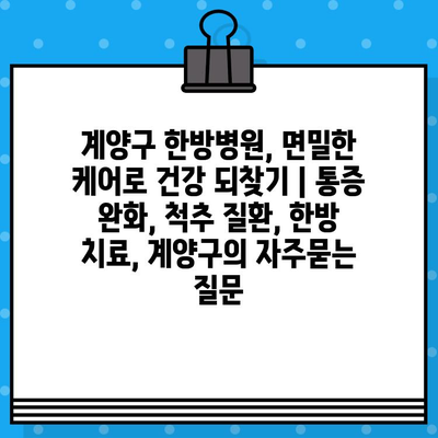 계양구 한방병원, 면밀한 케어로 건강 되찾기 | 통증 완화, 척추 질환, 한방 치료, 계양구