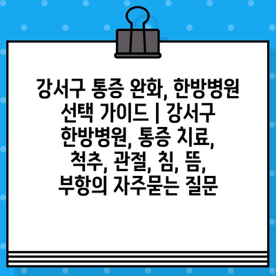 강서구 통증 완화, 한방병원 선택 가이드 | 강서구 한방병원, 통증 치료, 척추, 관절, 침, 뜸, 부항