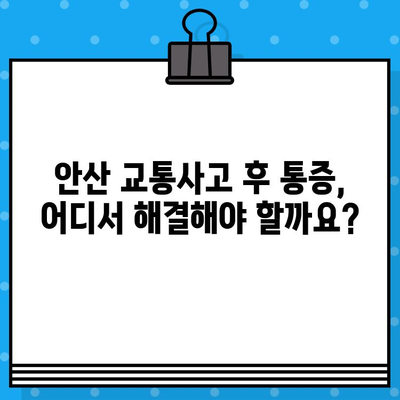 안산 교통사고 후 통증 해소, 어떤 병원을 선택해야 할까요? | 안산 교통사고, 통증 치료, 추천 병원, 교통사고 후유증