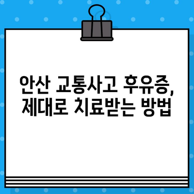 안산 교통사고 후 통증 해소, 어떤 병원을 선택해야 할까요? | 안산 교통사고, 통증 치료, 추천 병원, 교통사고 후유증