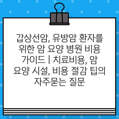 갑상선암, 유방암 환자를 위한 암 요양 병원 비용 가이드 | 치료비용, 암 요양 시설, 비용 절감 팁